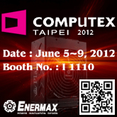 Enermax�́ACOMPUTEX TAIPEI 2012�ɏo�W���܂��B�J�Ê��ԁ@: 6��5��(�΁j�` 9��(�y), 2012 , �u�[�X�ԍ� : I 1110,Nangang Exhibition Hall , 1F 